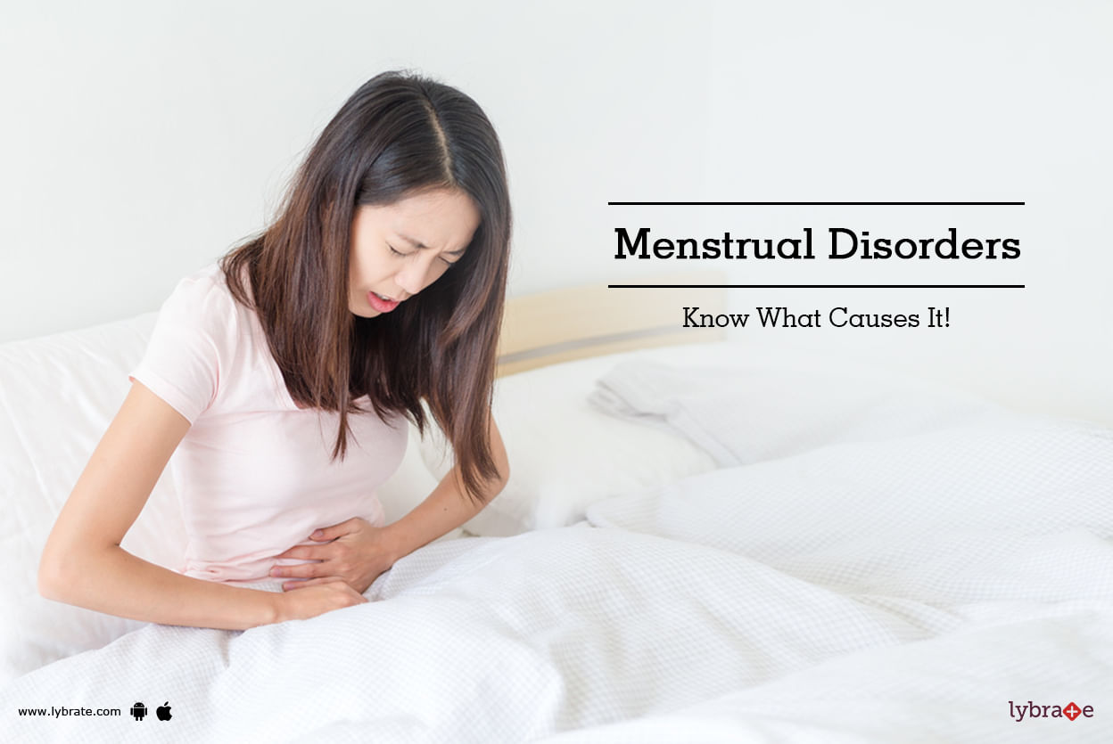 Menstrual Disorders - Know What Causes It!