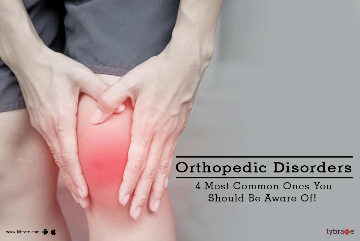 Orthopedic Disorders - 4 Most Common Ones You Should Be Aware Of!