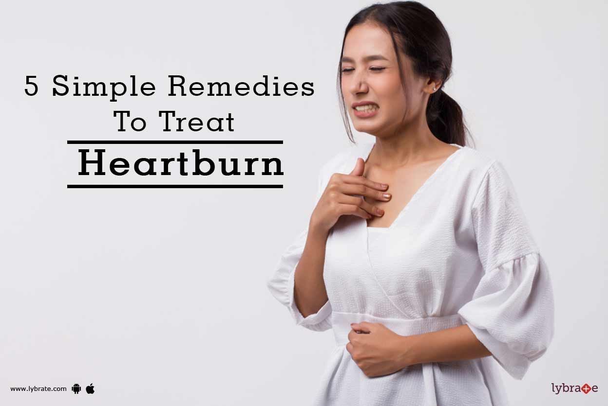 5 Simple Remedies To Treat Heartburn