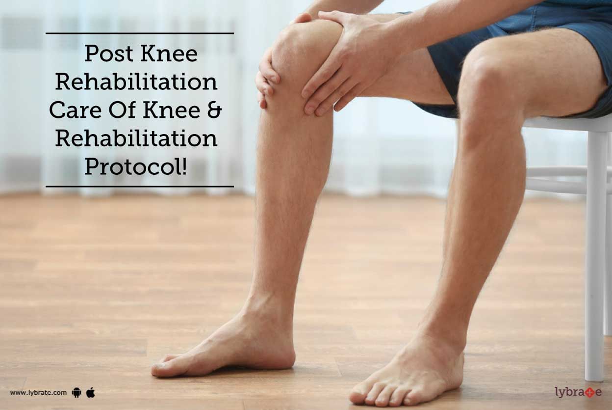 Post Knee Rehabilitation Care Of Knee & Rehabilitation Protocol!