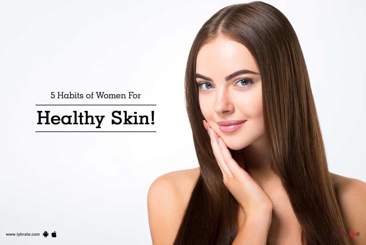 5 Habits of Women For Healthy Skin!