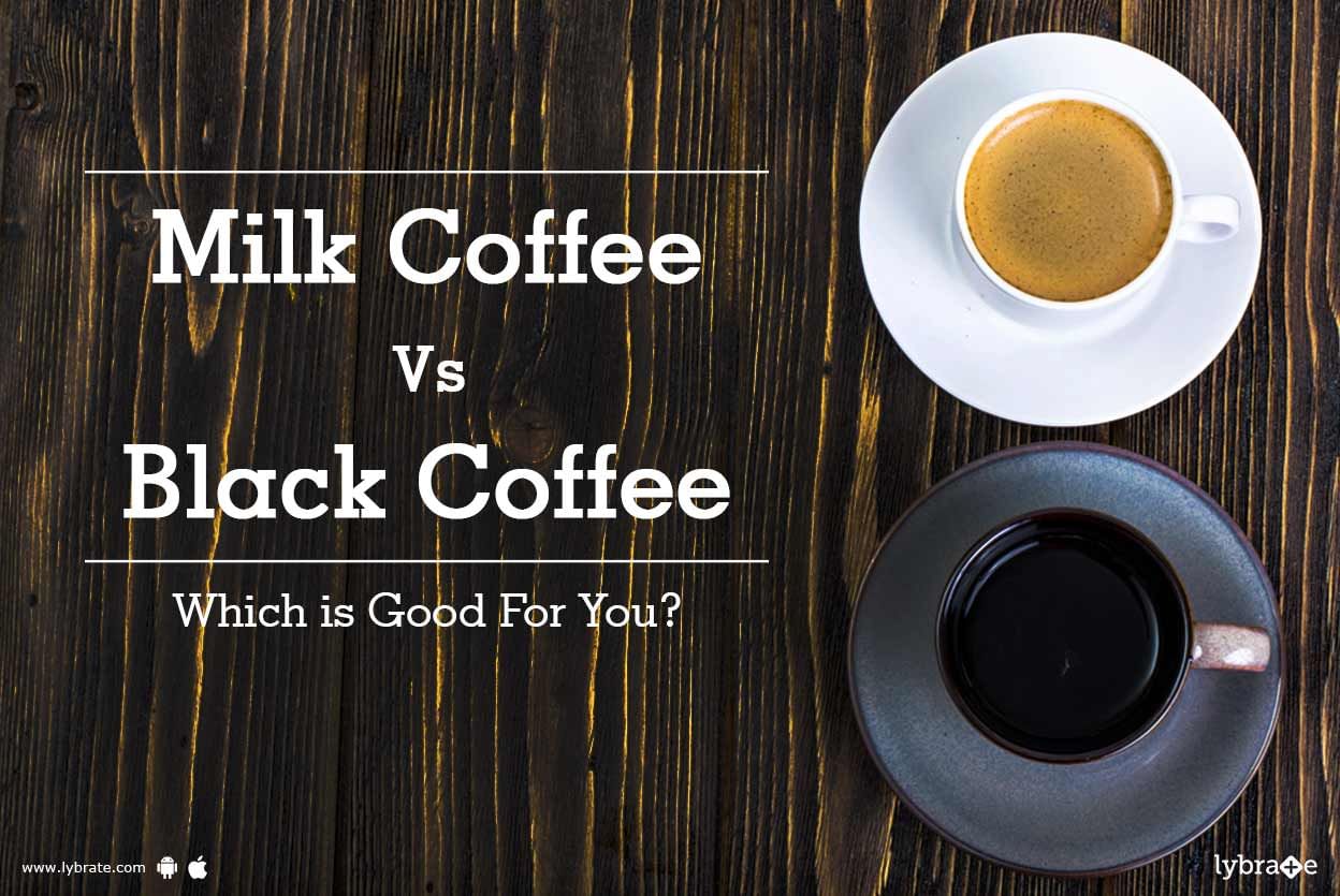 Milk Coffee Vs Black Coffee - Which is Good For You?