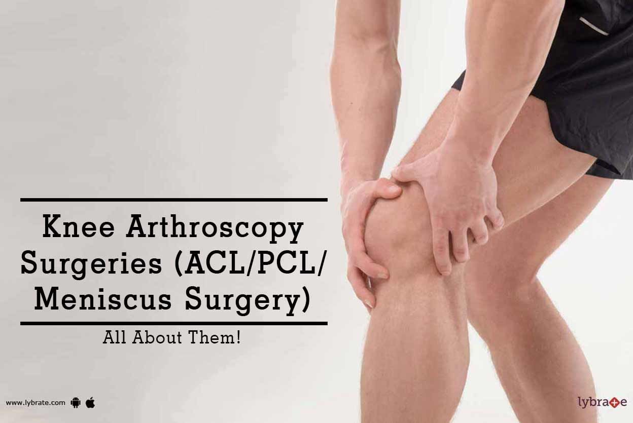 Knee Arthroscopy Surgeries (ACL/PCL/Meniscus Surgery) - All About Them!