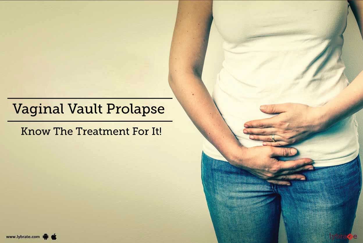 Vaginal Vault Prolapse - Know The Treatment For It!