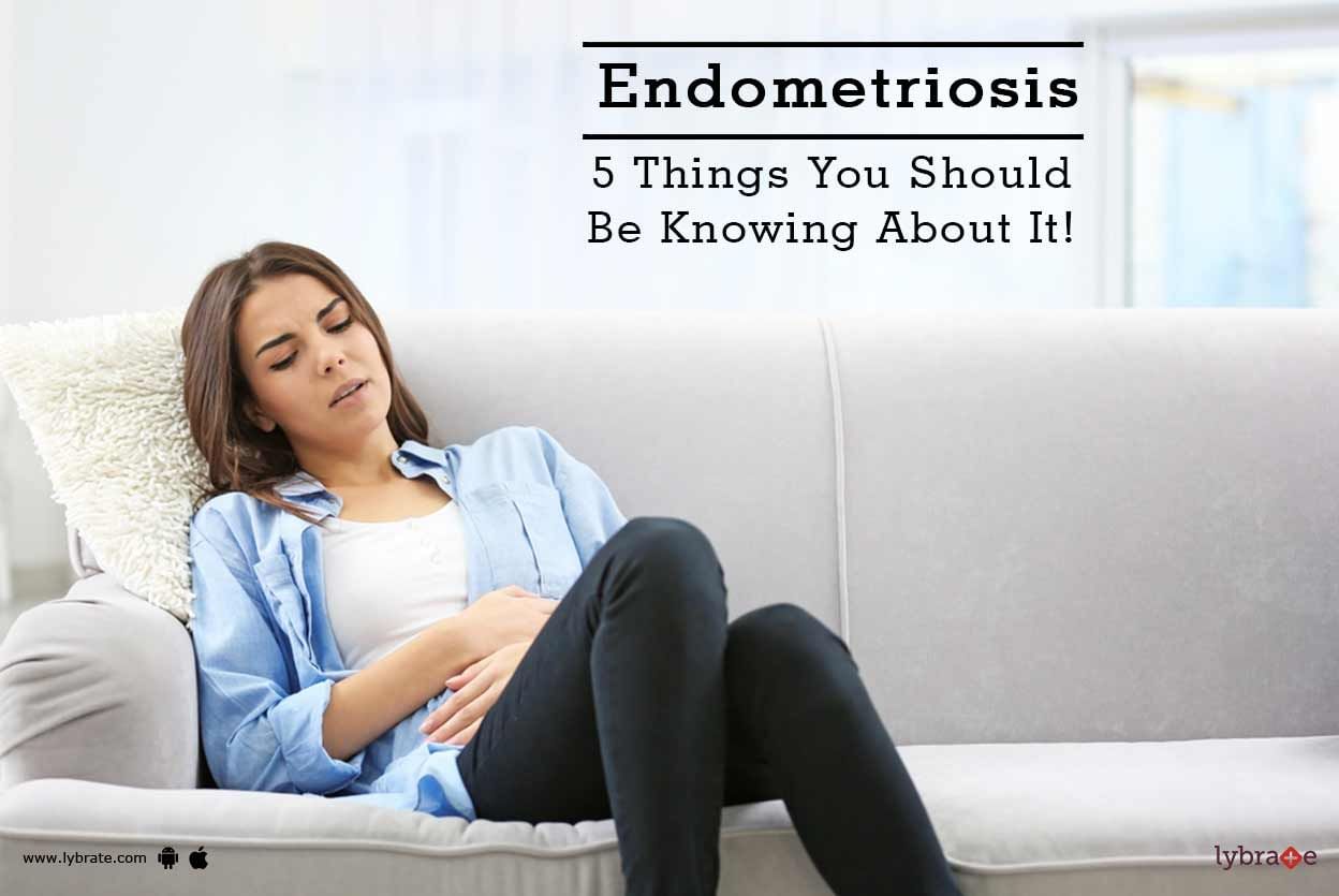 Endometriosis - 5 Things You Should Be Knowing About It!