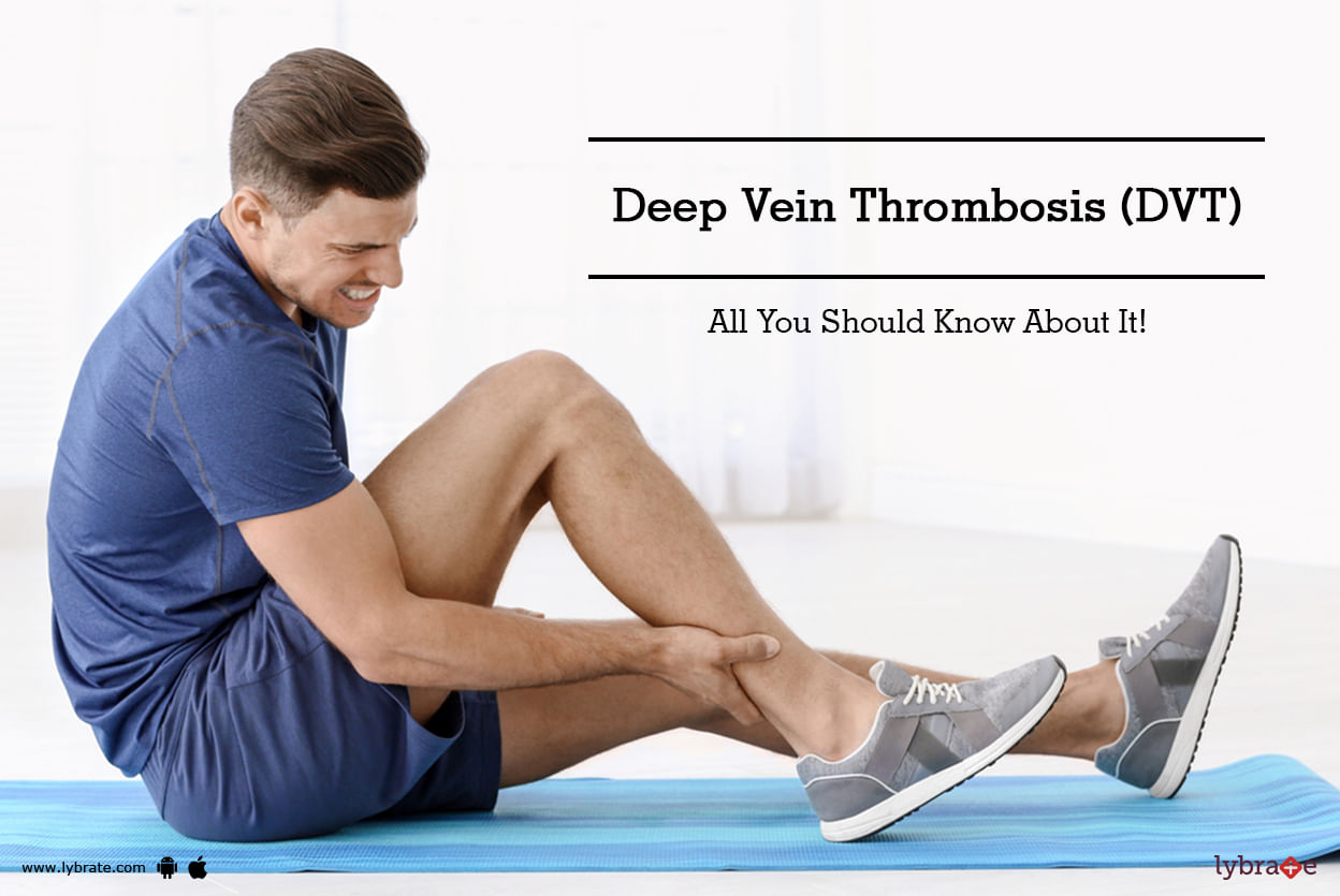 Deep Vein Thrombosis (DVT) - All You Should Know About It!