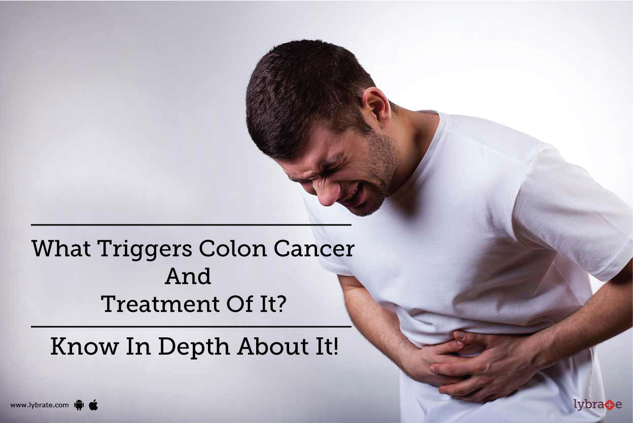 What Triggers Colon Cancer And Treatment Of It? - Know In Depth About It!