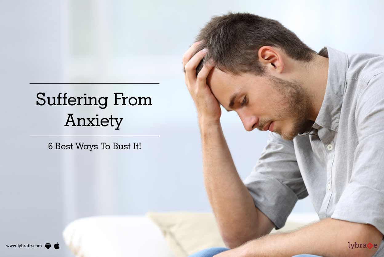 Suffering From Anxiety - 6 Best Ways To Bust It!