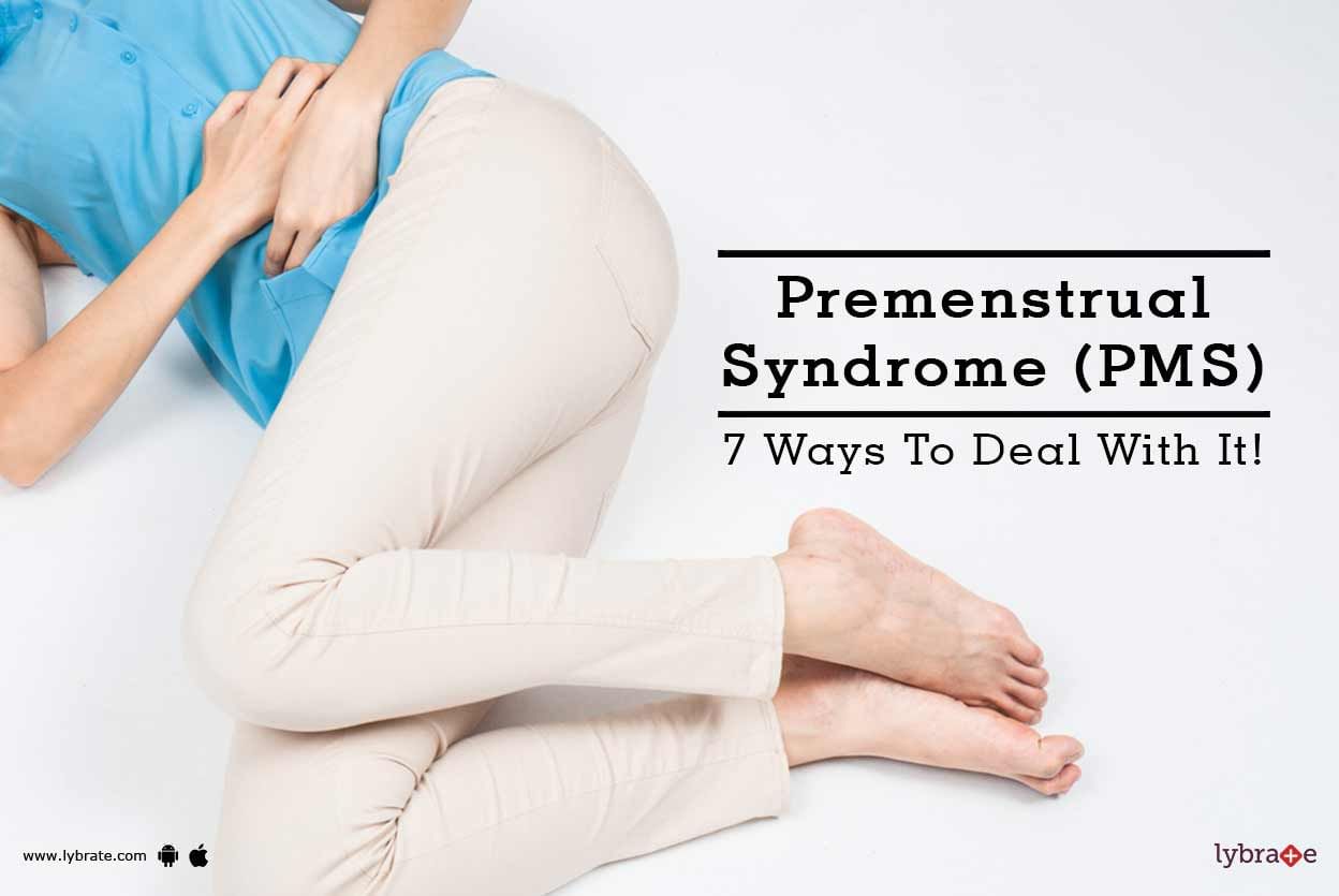 Premenstrual Syndrome (PMS) - 7 Ways To Deal With It!