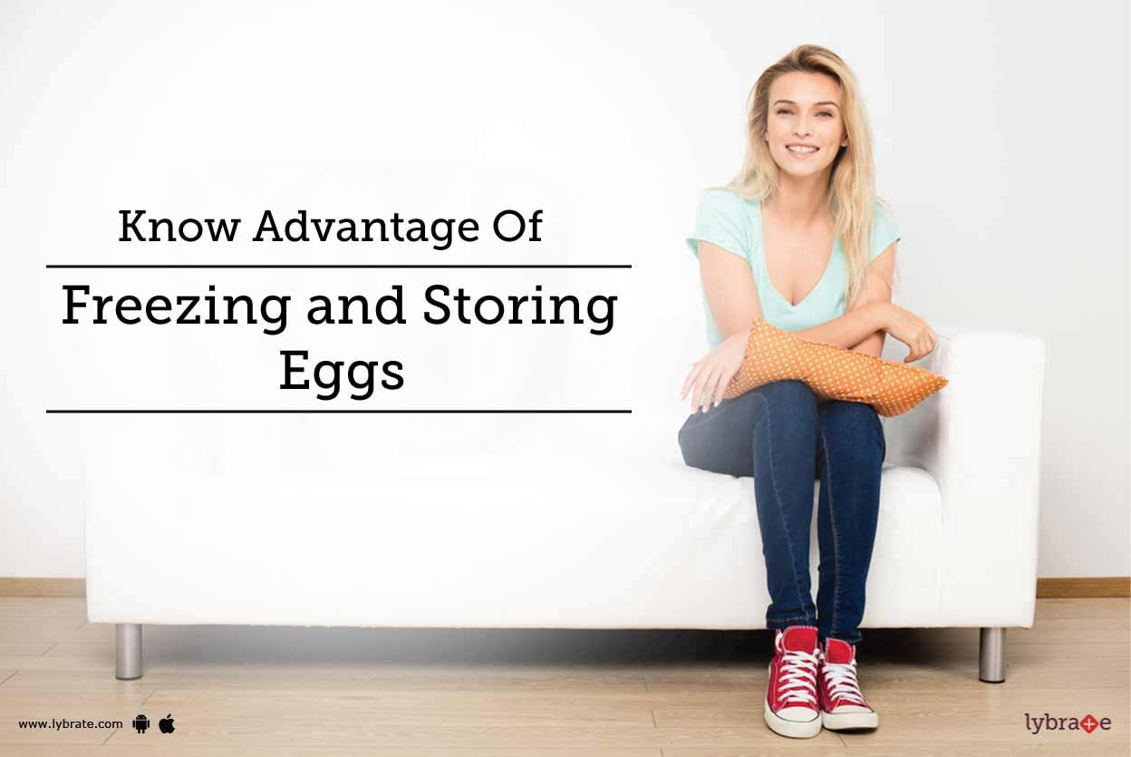 Know Advantage Of  Freezing and Storing Eggs!