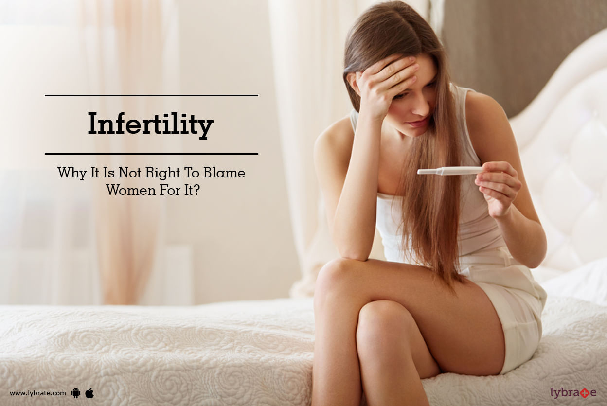 Infertility -  Why It Is Not Right To Blame Women For It?