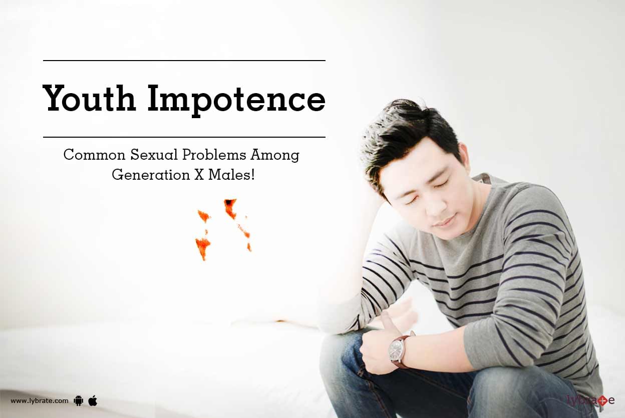 Youth Impotence - Common Sexual Problems Among Generation X Males!
