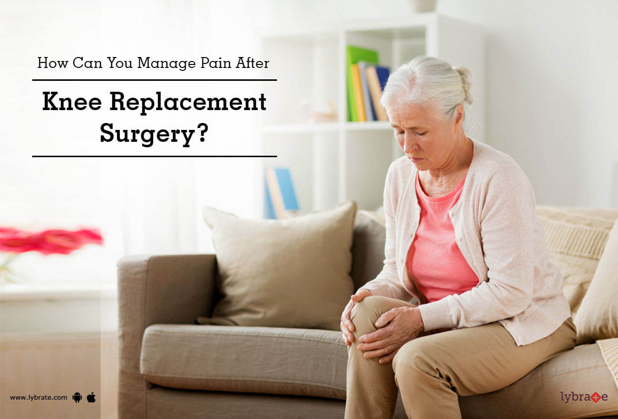 How Can You Manage Pain After Knee Replacement Surgery?