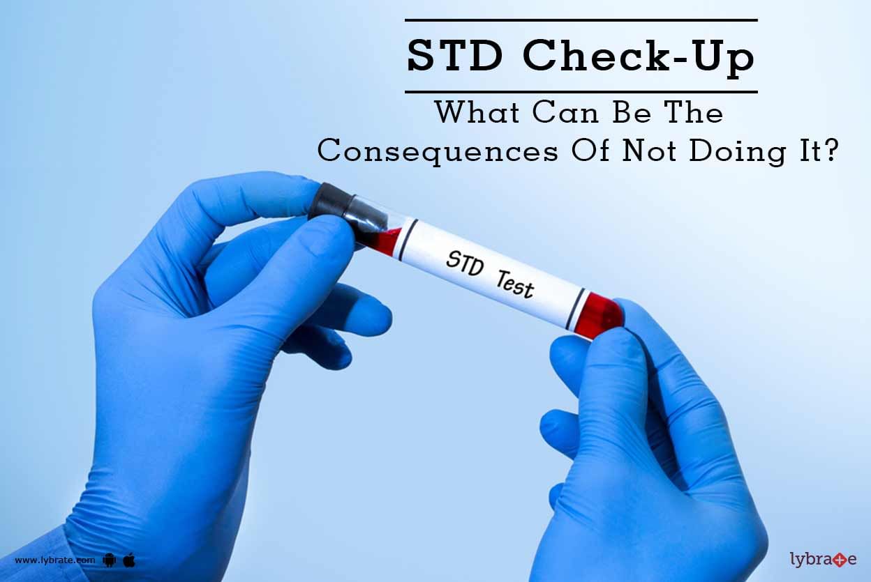 STD Check-Up - What Can Be The Consequences Of Not Doing It?