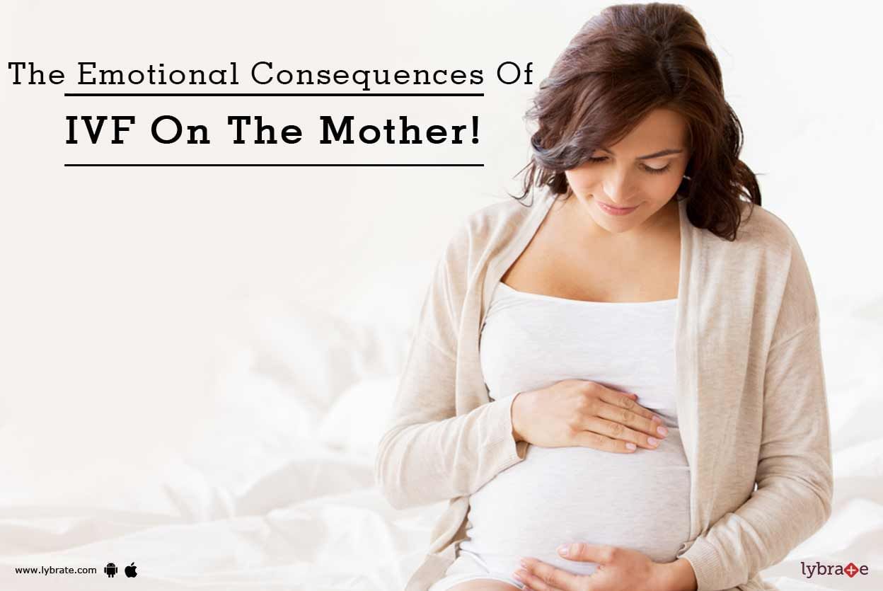The Emotional Consequences Of IVF On The Mother!