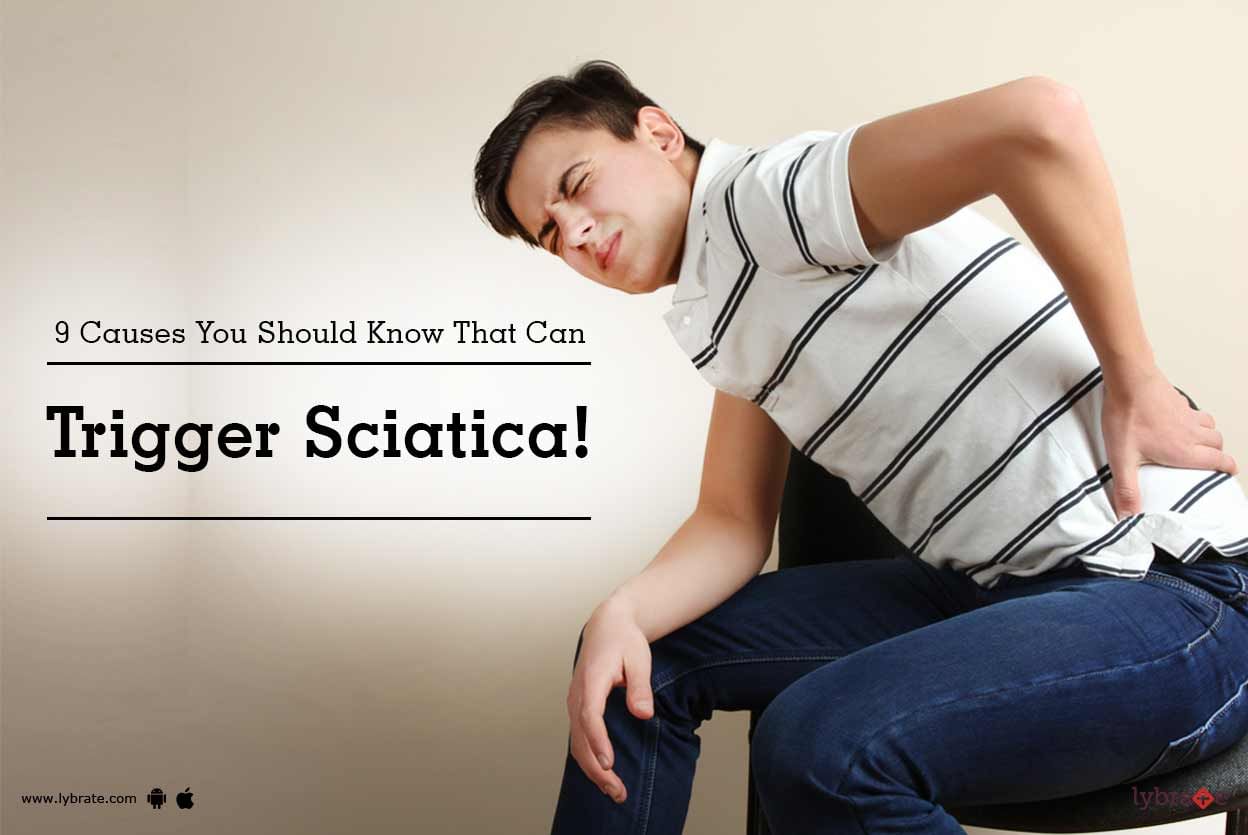 9 Causes You Should Know That Can Trigger Sciatica!