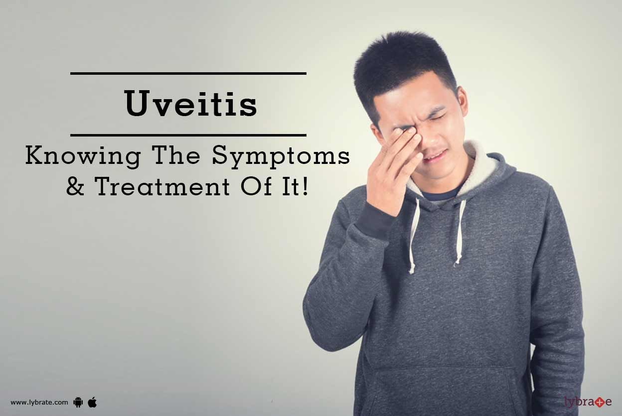 Uveitis - Knowing The Symptoms & Treatment Of It!