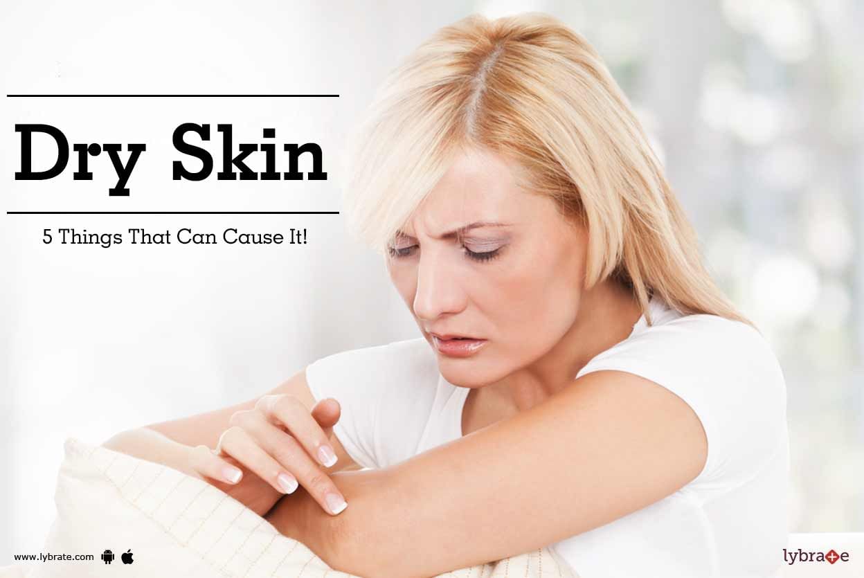 Dry Skin - 5 Things That Can Cause It!