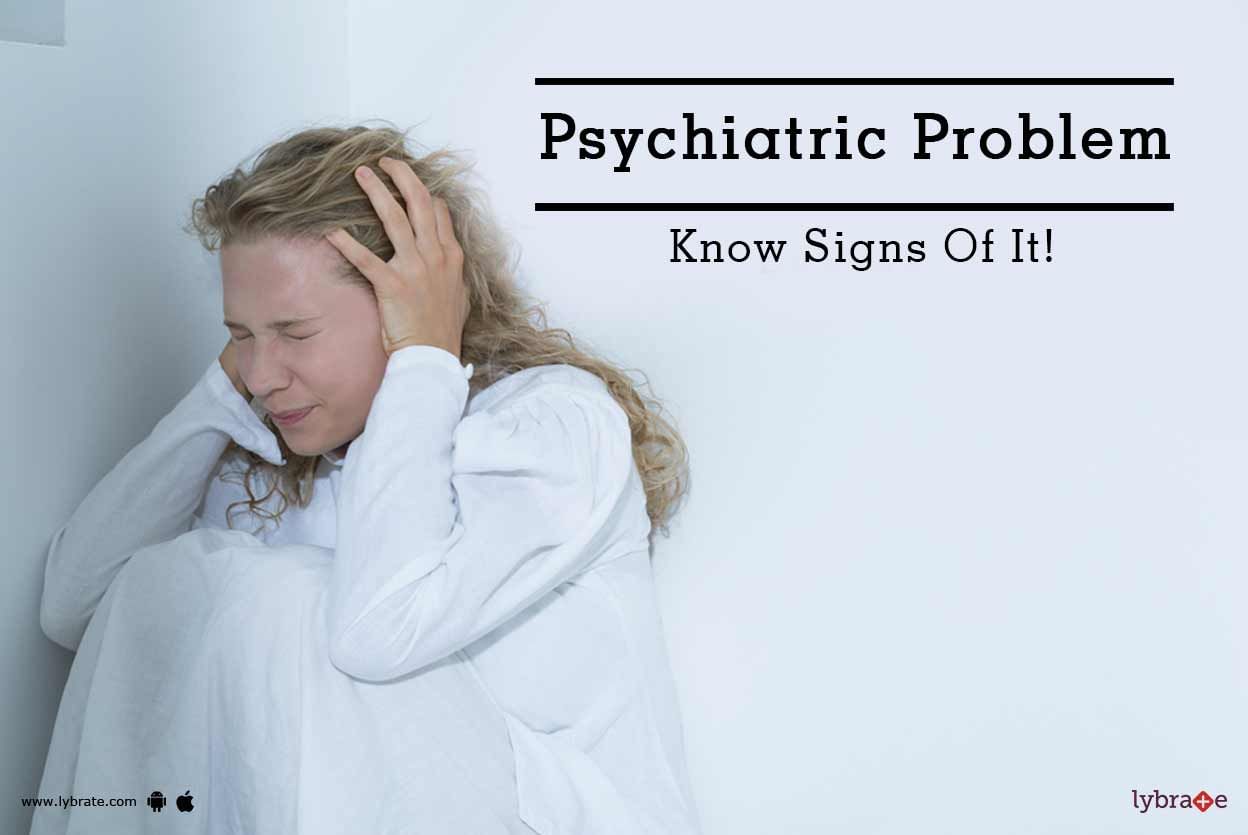 Psychiatric Problem - Know Signs Of It!