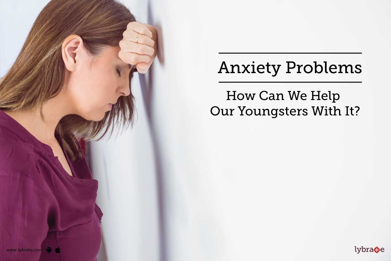 Anxiety Problems - How Can We Help Our Youngsters With It?