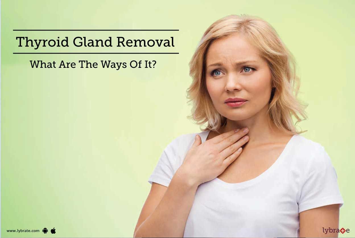 Thyroid Gland Removal - What Are The Ways Of It?