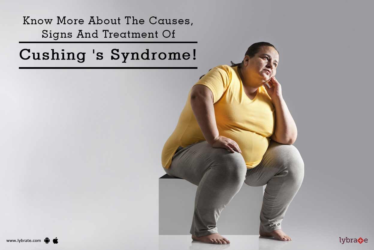 Know More About The Causes, Signs And Treatment Of Cushing 's Syndrome!