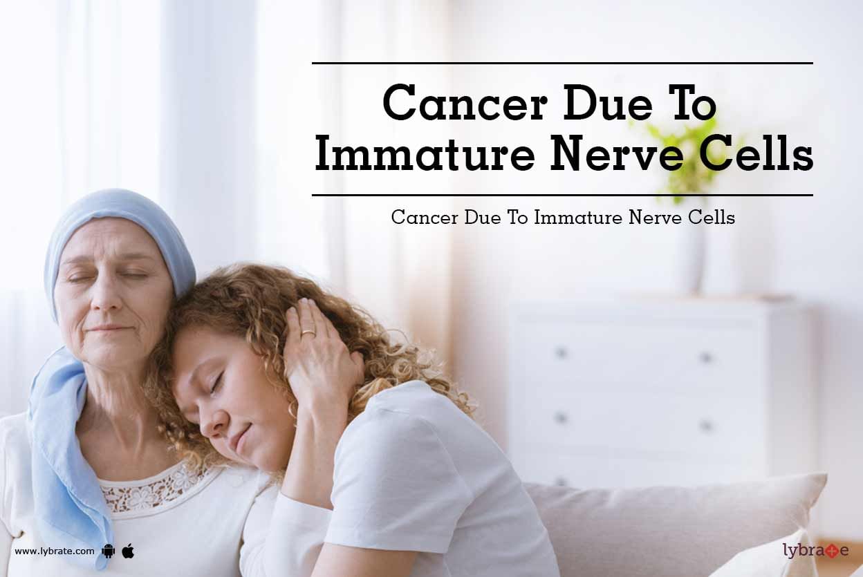 Cancer Due To Immature Nerve Cells - Complications It Can Cause!