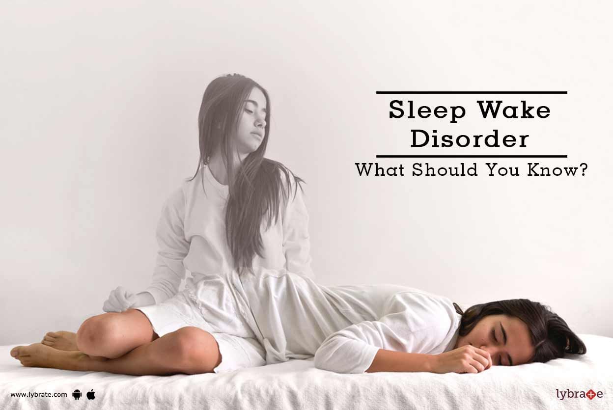 Sleep Wake Disorder - What Should You Know?
