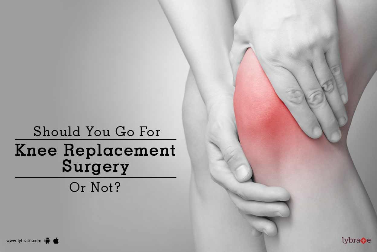 Should You Go For Knee Replacement Surgery Or Not?
