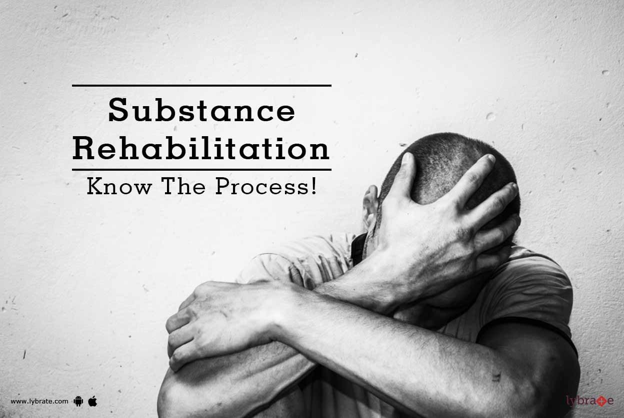 Substance Rehabilitation - Know The Process!