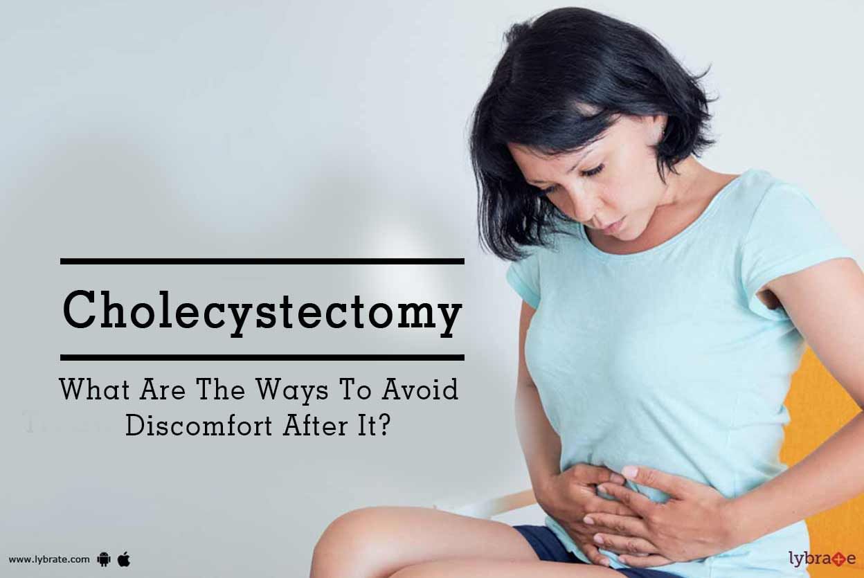 Cholecystectomy - What Are The Ways To Avoid Discomfort After It?