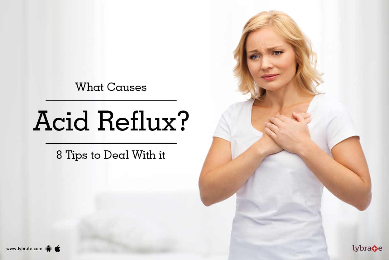 What Causes Acid Reflux? 8 Tips to Deal With it