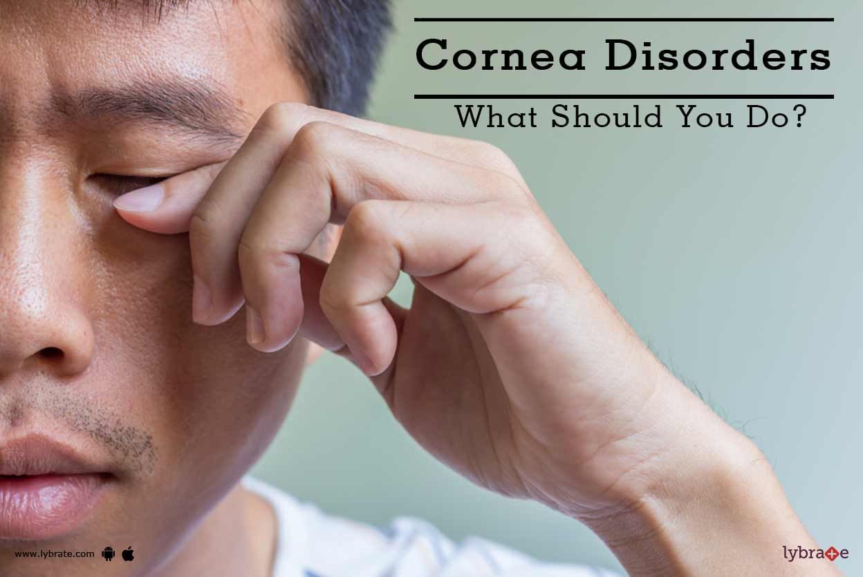 Cornea Disorders - What Should You Do?