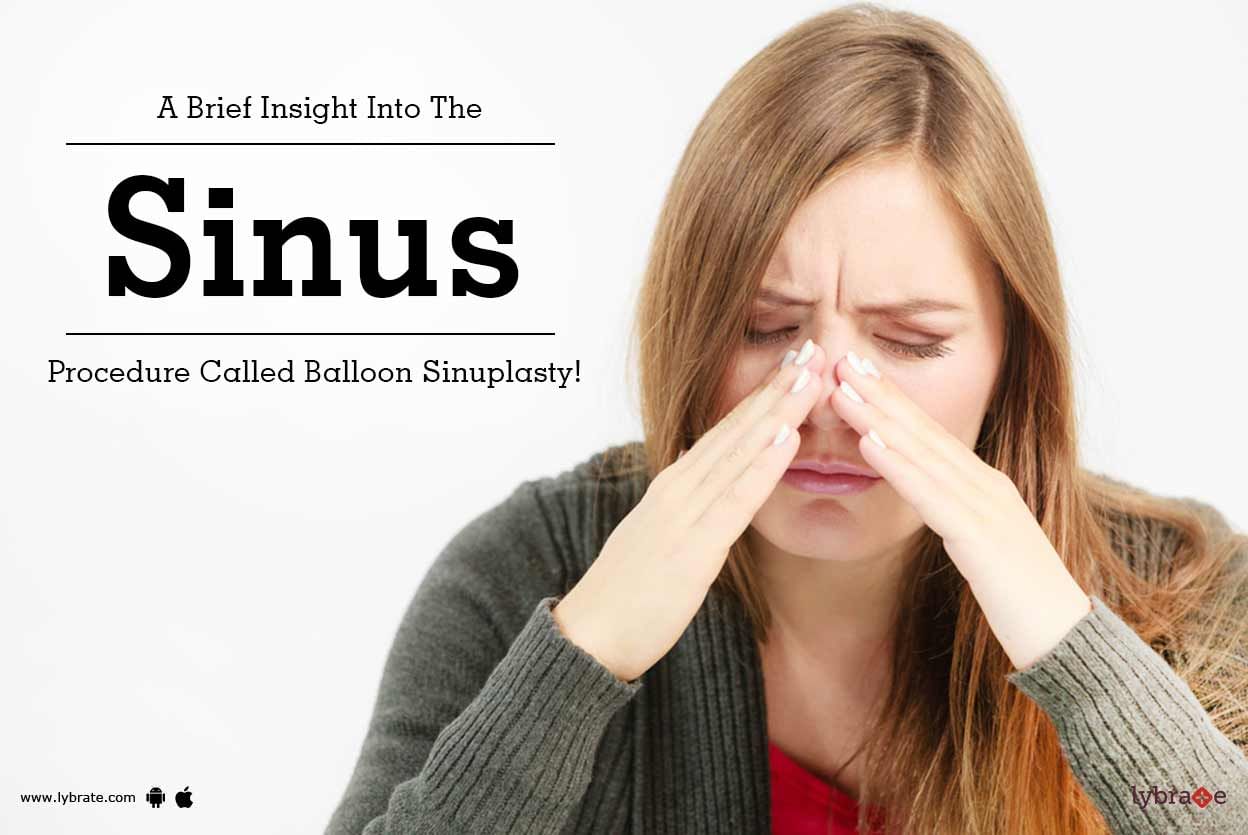 A Brief Insight Into The Sinus Procedure Called Balloon Sinuplasty!