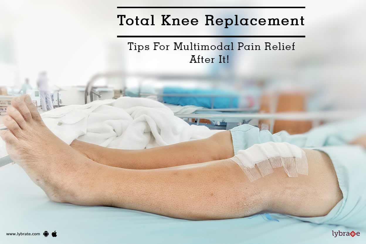 Total Knee Replacement - Tips For Multimodal Pain Relief After It!