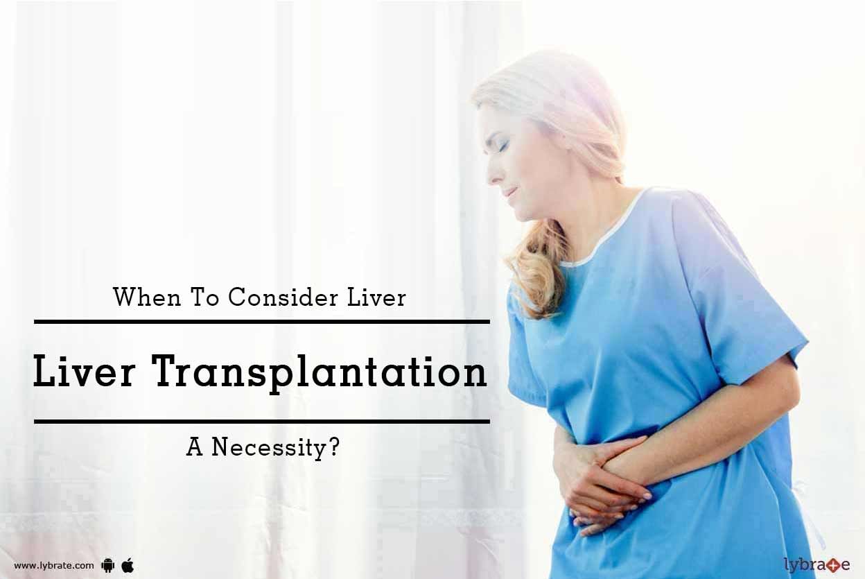 When To Consider Liver Transplantation A Necessity?