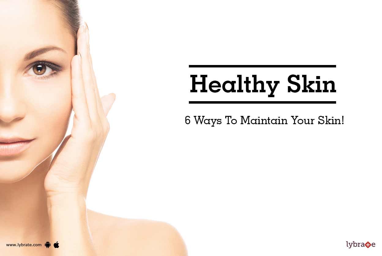 Healthy Skin - 6 Ways To Maintain Your Skin!