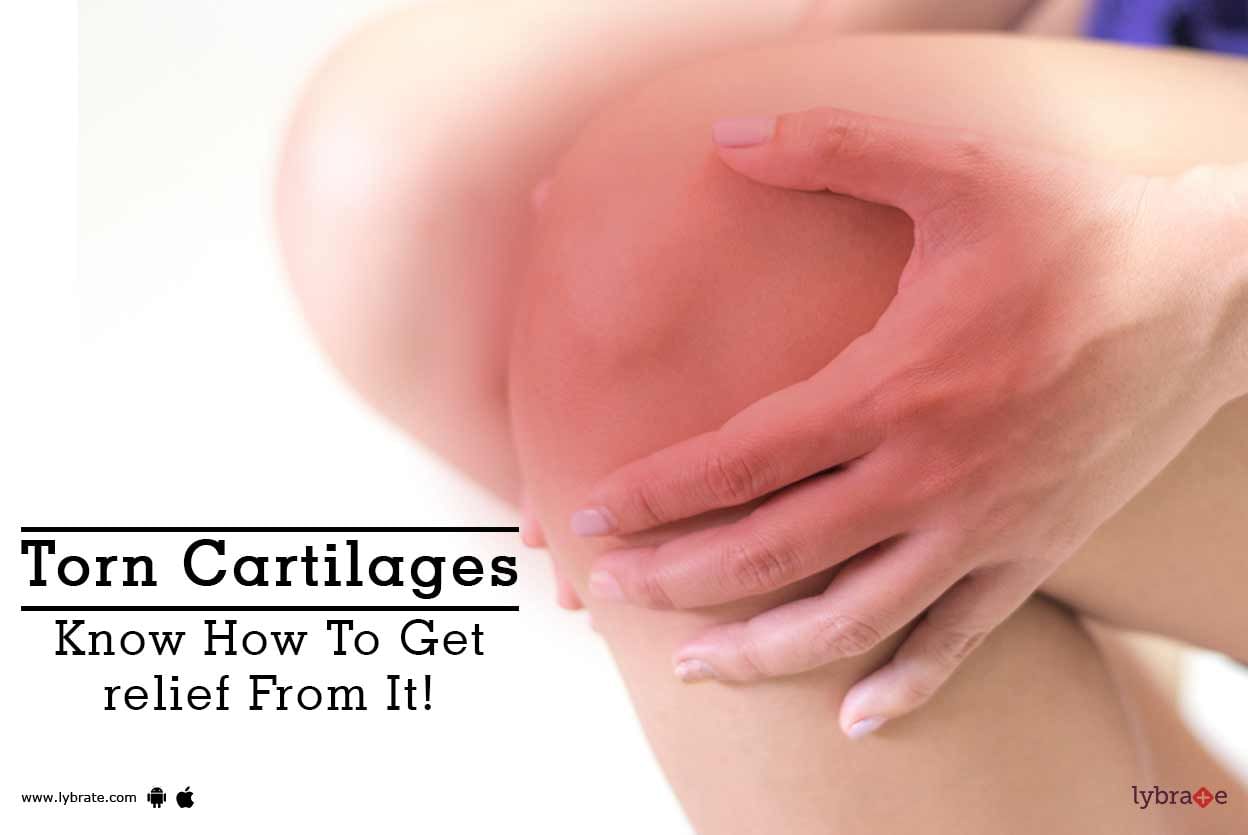 Torn Cartilages - Know How To Get relief From It!