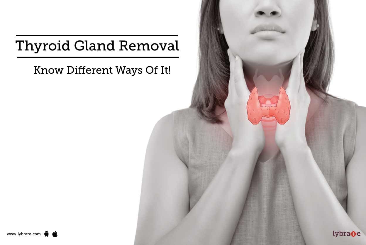 Thyroid Gland Removal - Know Different Ways Of It!