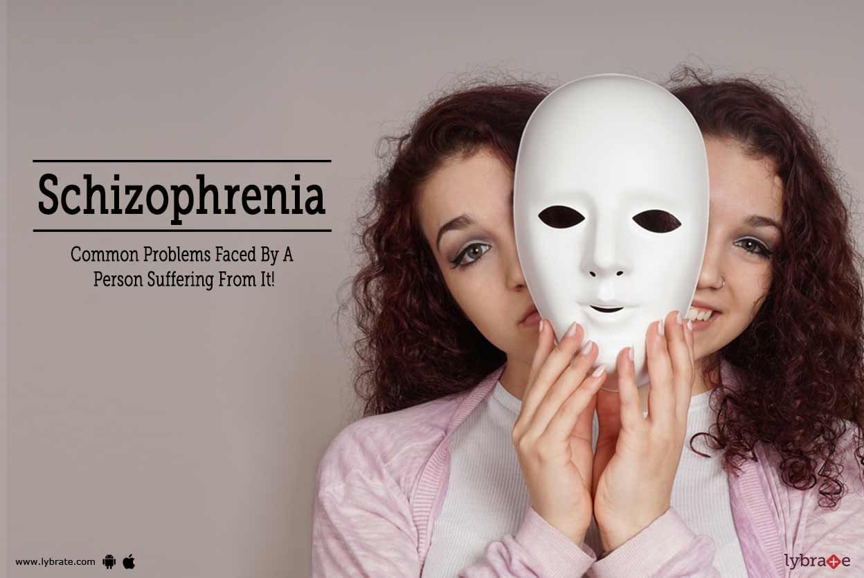 Schizophrenia - Common Problems Faced By A Person Suffering From It!