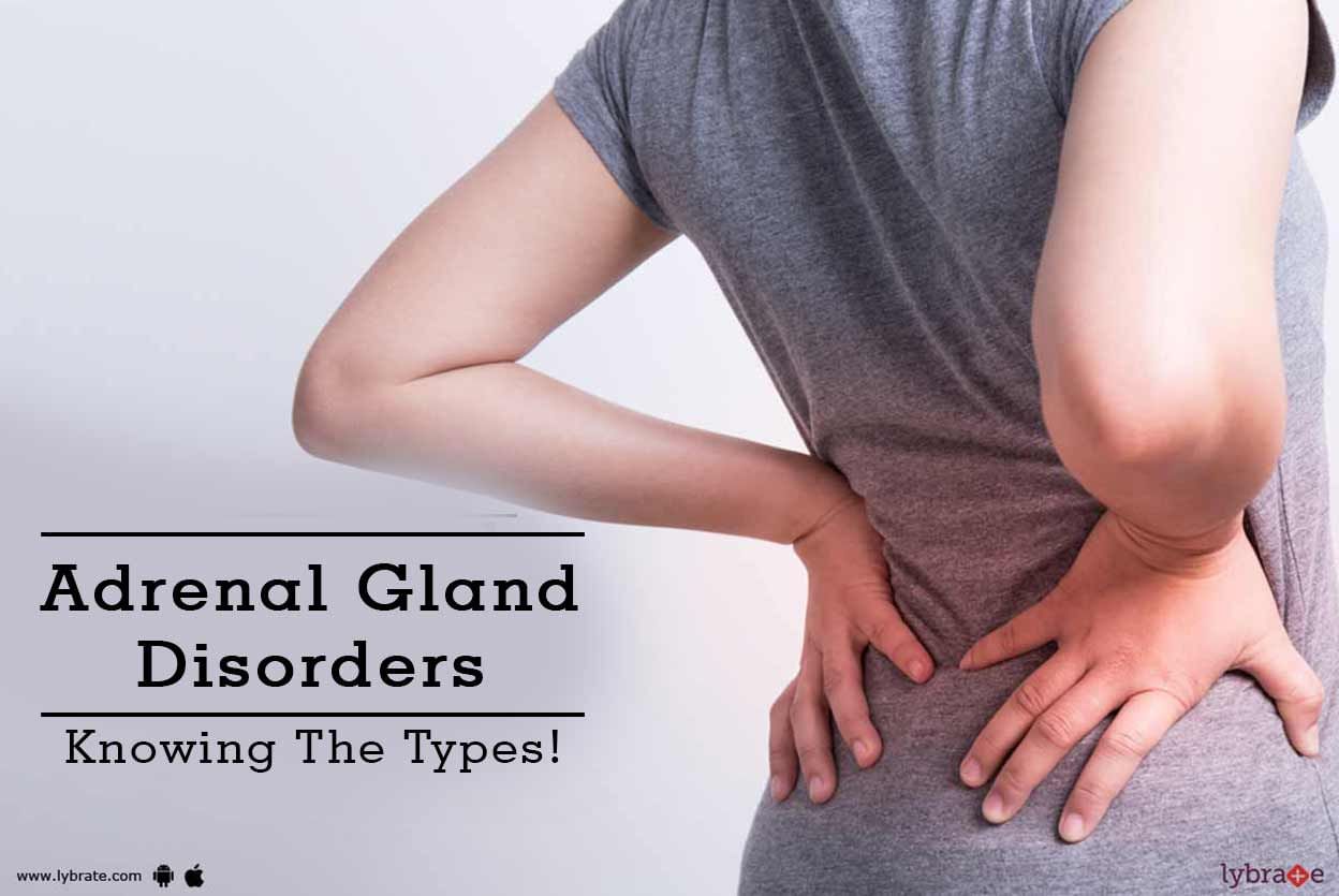 Adrenal Gland Disorders - Knowing The Types!