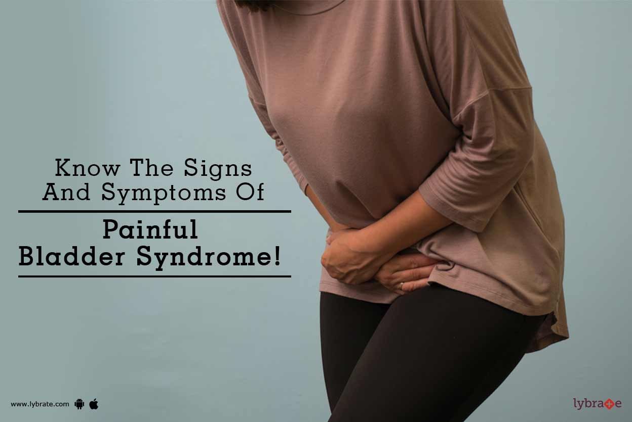 Know The Signs And Symptoms Of Painful Bladder Syndrome!