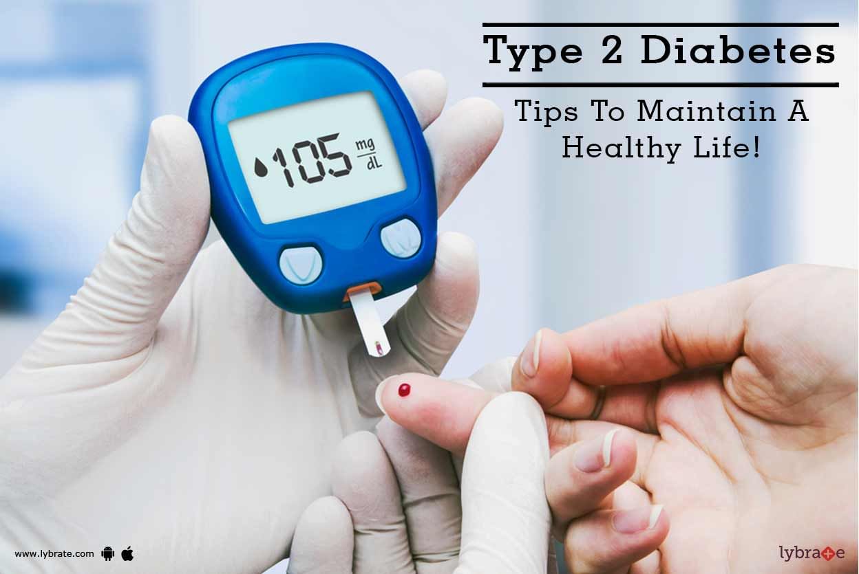 Type 2 Diabetes - Tips To Maintain A Healthy Life!