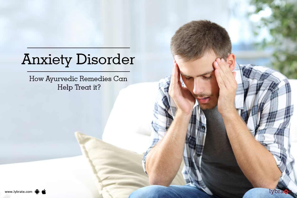 Anxiety Disorder - How Ayurvedic Remedies Can Help Treat it?