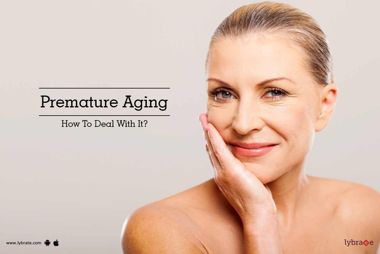Premature Aging - How To Deal With It?