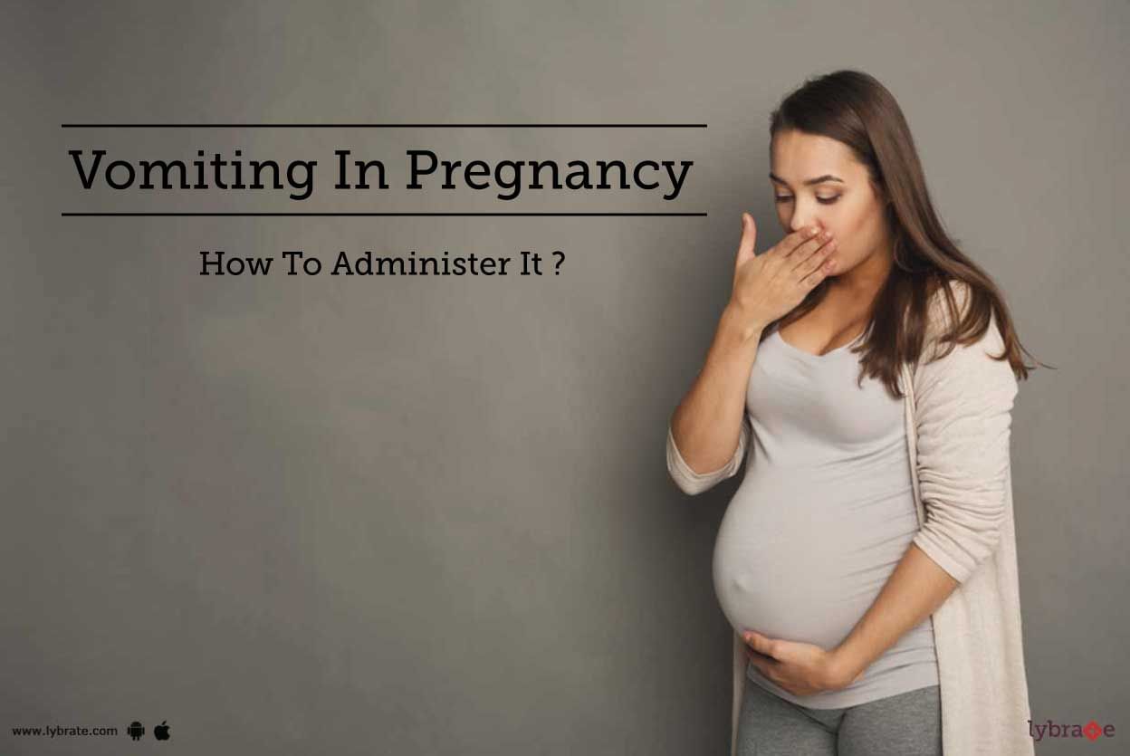 Vomiting In Pregnancy - How To Administer It?