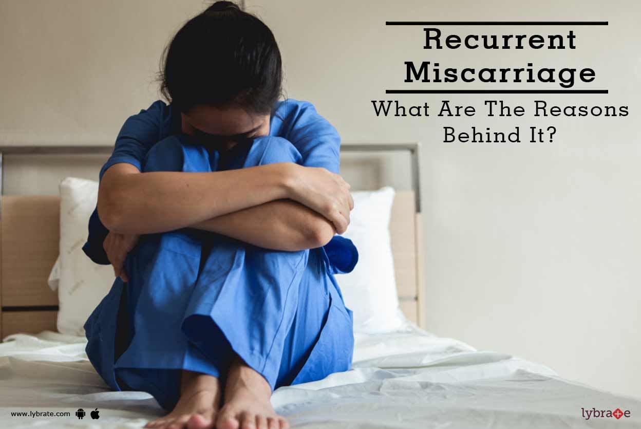 Recurrent Miscarriage - What Are The Reasons Behind It?