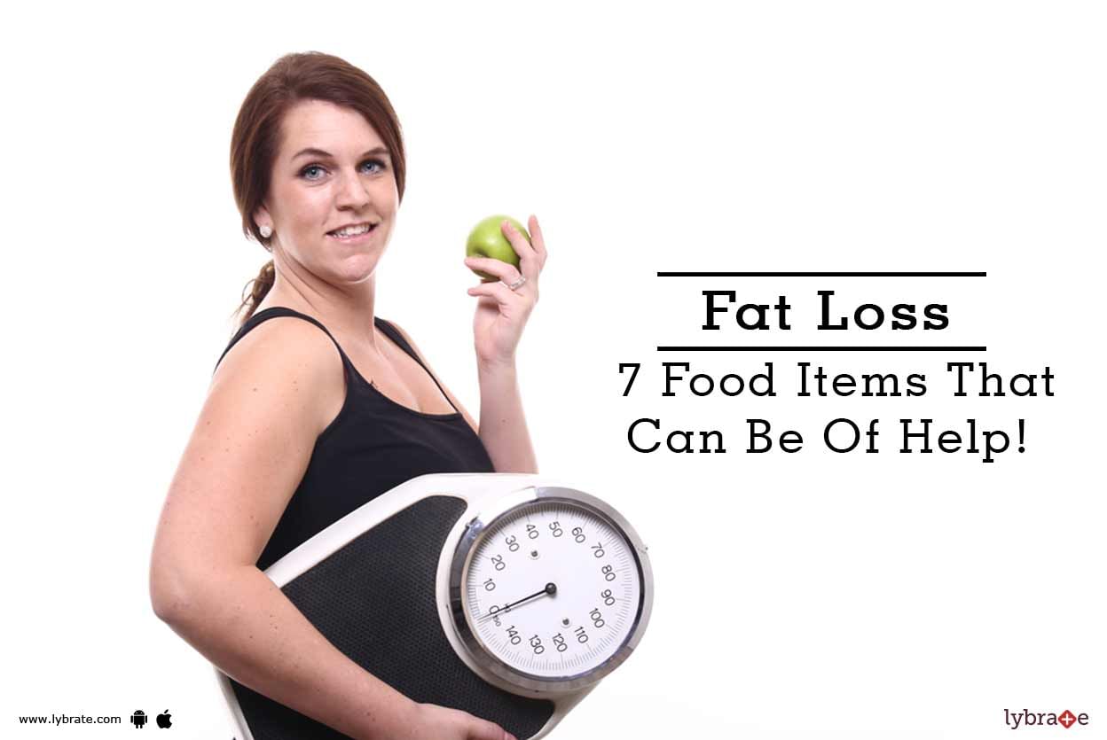Fat Loss - 7 Food Items That Can Be Of Help!