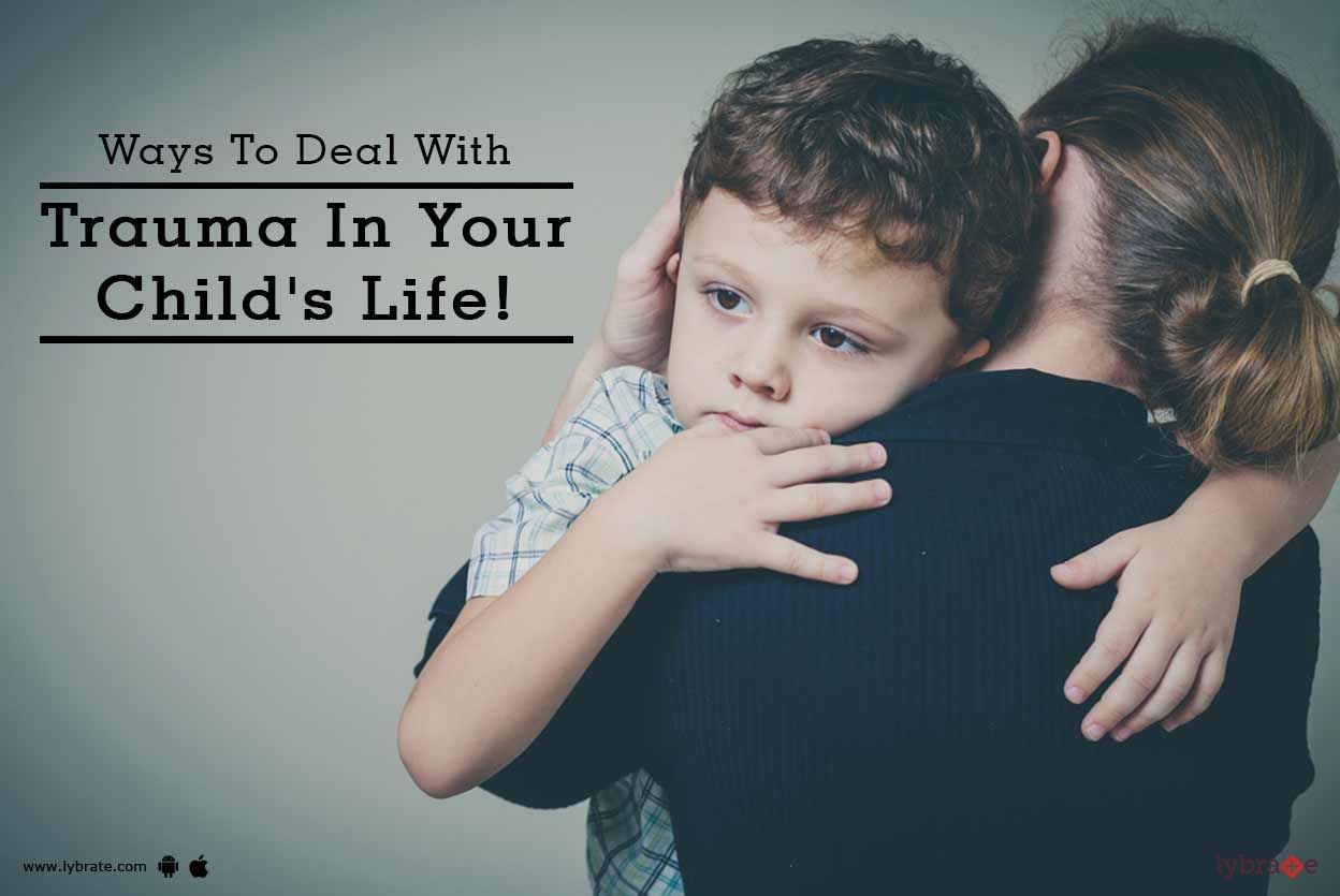 Ways To Deal With Trauma In Your Child's Life!