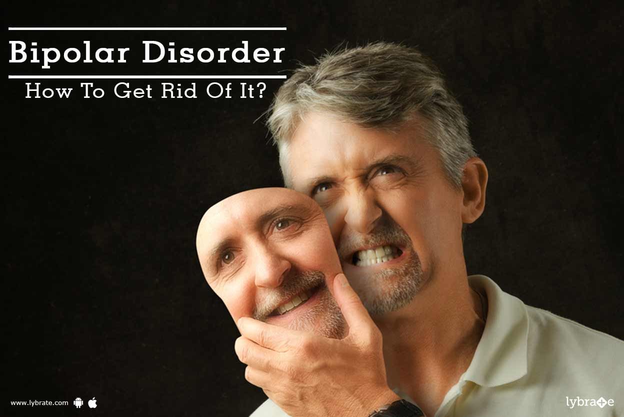 Bipolar Disorder -  How To Get Rid Of It?